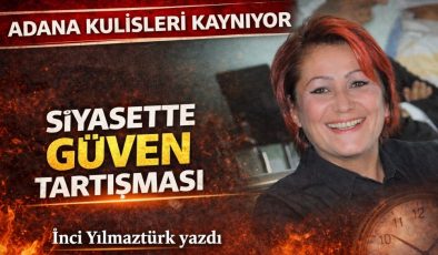 Adana kulisleri kaynıyor: Siyasette güven tartışması