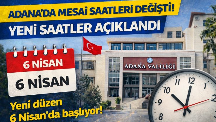 Valilik Açıkladı! Adana’da Çalışma Saatleri Değişiyor