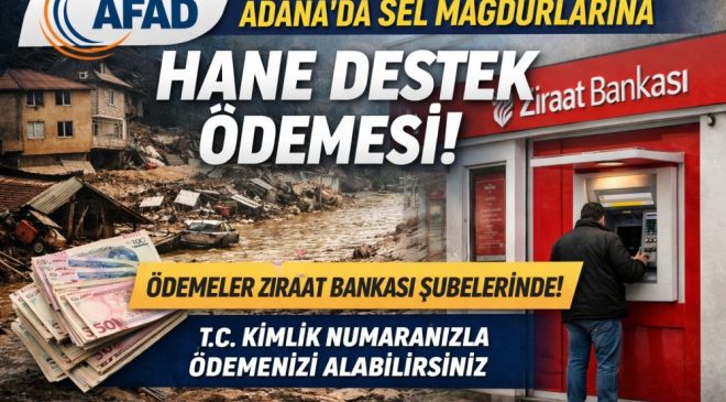 Adana’da sel mağdurlarına müjde! Destek ödemeleri başladı