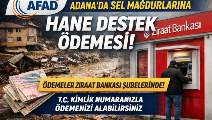 Adana’da sel mağdurlarına müjde! Destek ödemeleri başladı