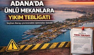 Adana’da Ünlü Mekanlara Yıkım Şoku! Baraj Çevresindeki Dev Liste Ortaya Çıktı